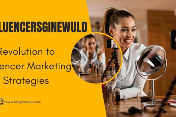 Influencersginewuld: Revolution to Influencer Marketing Strategies