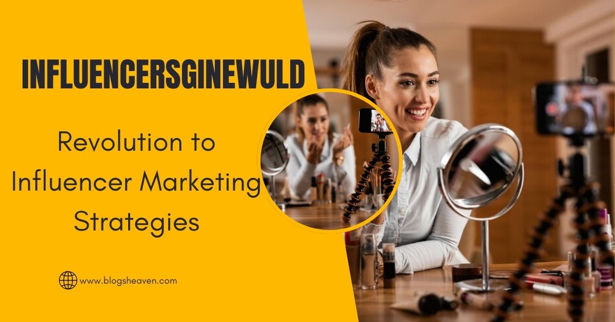 Influencersginewuld: Revolution to Influencer Marketing Strategies