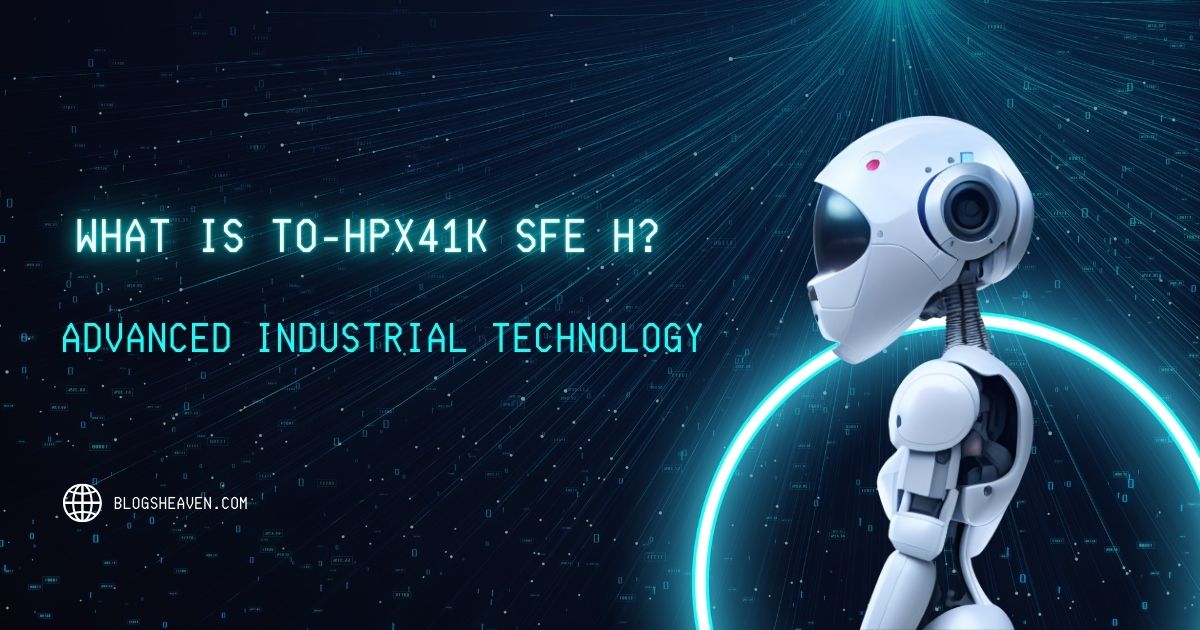 What Is To-HPX41K SFE H? Advanced Industrial Technology